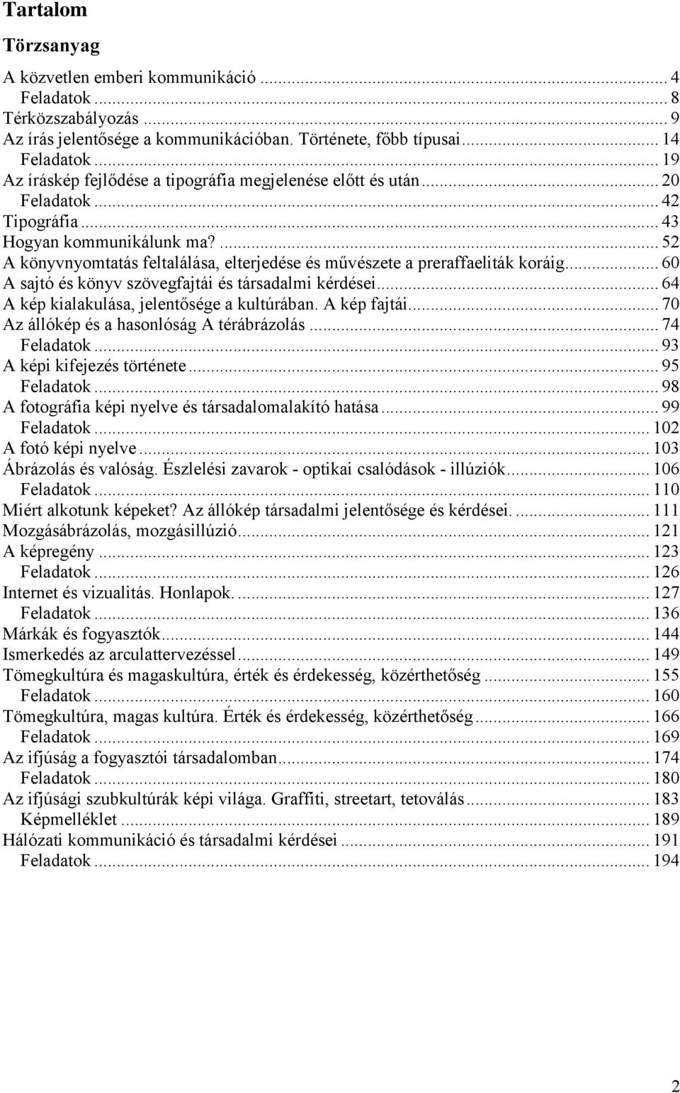 ... 52 A könyvnyomtatás feltalálása, elterjedése és művészete a preraffaeliták koráig... 60 A sajtó és könyv szövegfajtái és társadalmi kérdései... 64 A kép kialakulása, jelentősége a kultúrában.