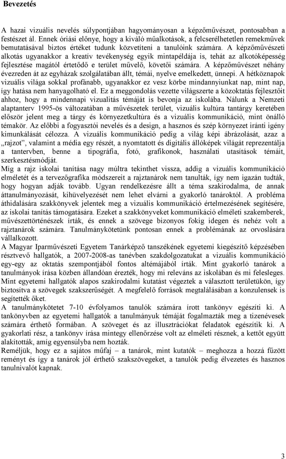 A képzőművészeti alkotás ugyanakkor a kreatív tevékenység egyik mintapéldája is, tehát az alkotóképesség fejlesztése magától értetődő e terület művelő, követői számára.