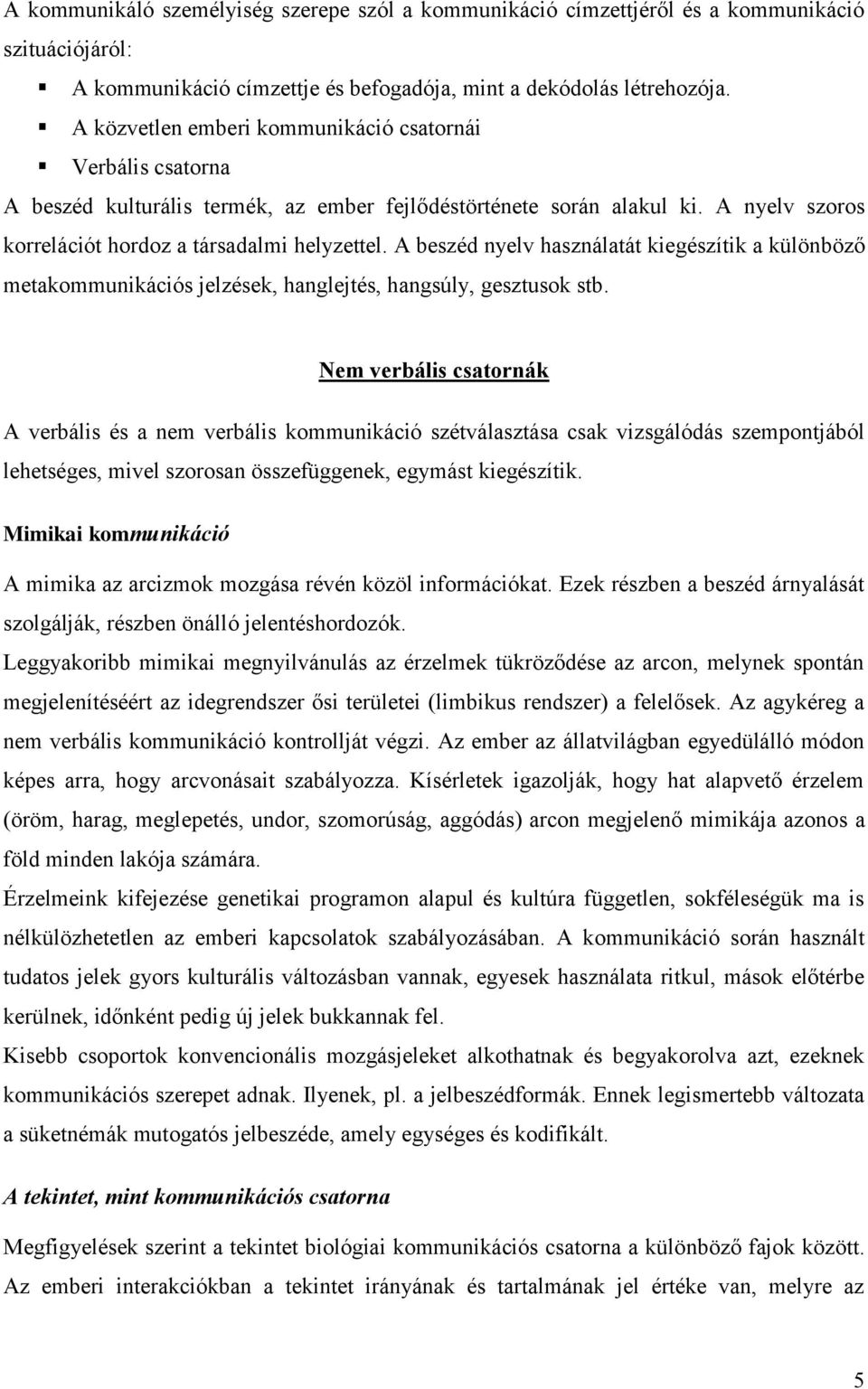 A beszéd nyelv használatát kiegészítik a különböző metakommunikációs jelzések, hanglejtés, hangsúly, gesztusok stb.