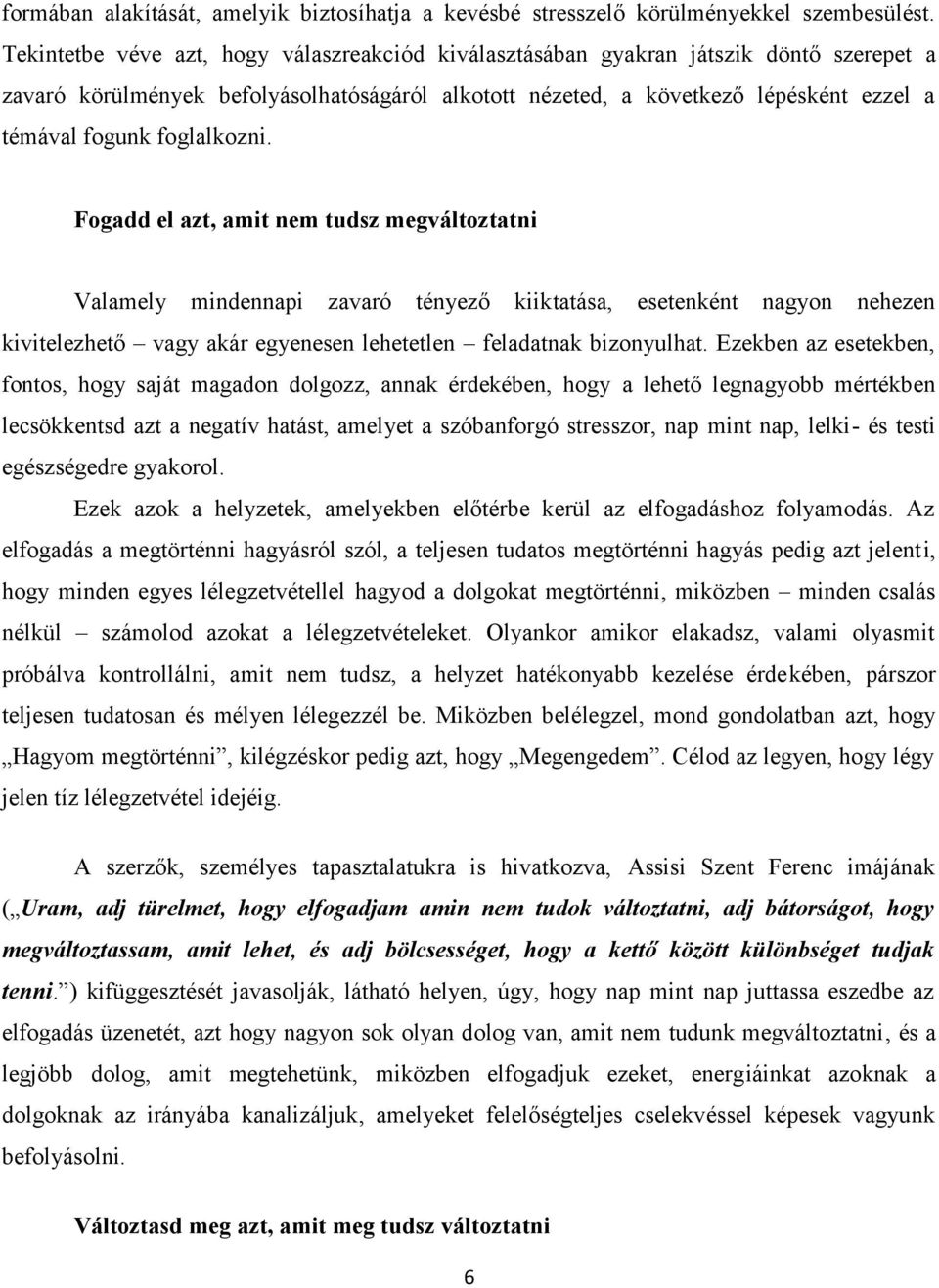 foglalkozni. Fogadd el azt, amit nem tudsz megváltoztatni Valamely mindennapi zavaró tényező kiiktatása, esetenként nagyon nehezen kivitelezhető vagy akár egyenesen lehetetlen feladatnak bizonyulhat.