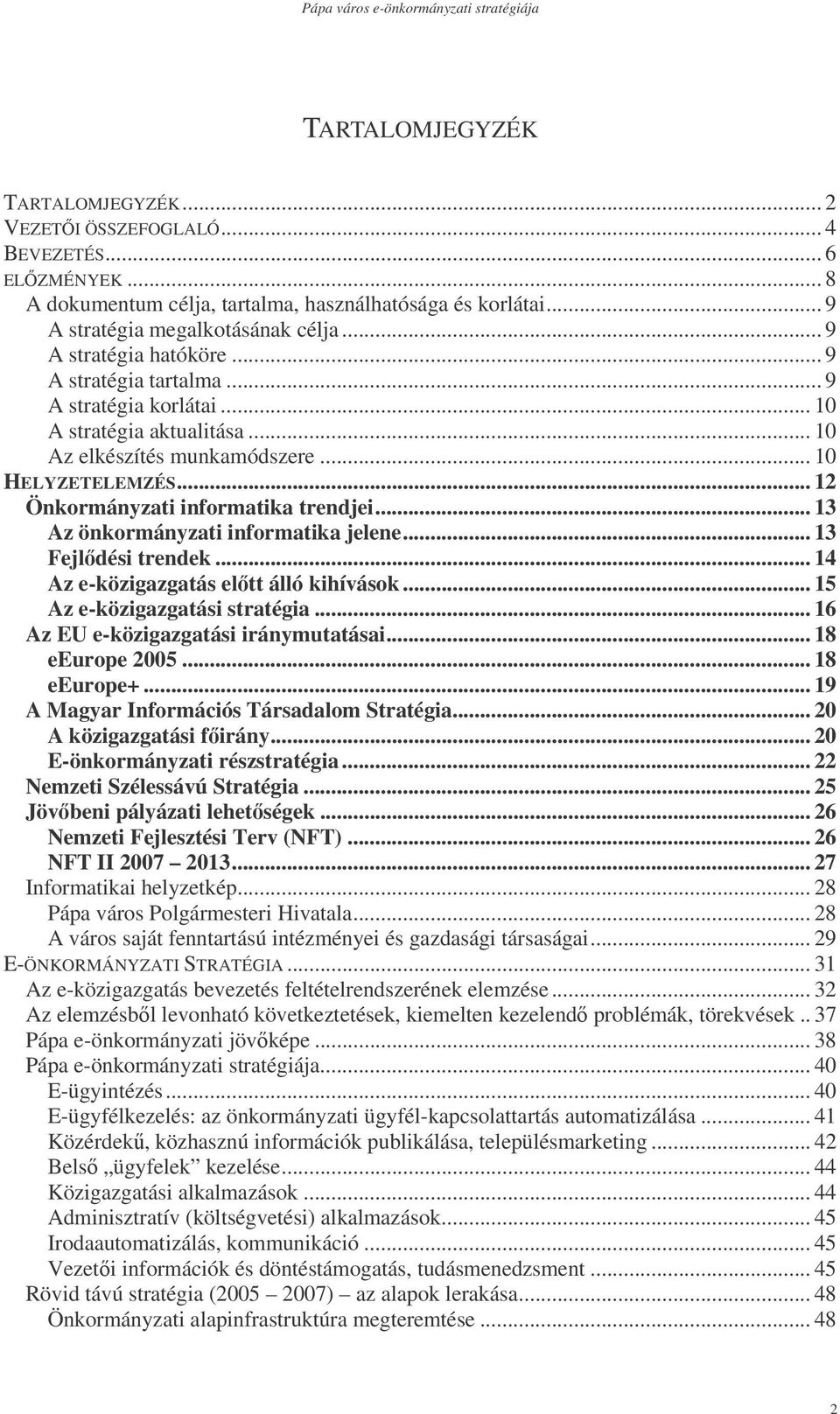 .. 12 Önkormányzati informatika trendjei... 13 Az önkormányzati informatika jelene... 13 Fejldési trendek... 14 Az e-közigazgatás eltt álló kihívások... 15 Az e-közigazgatási stratégia.