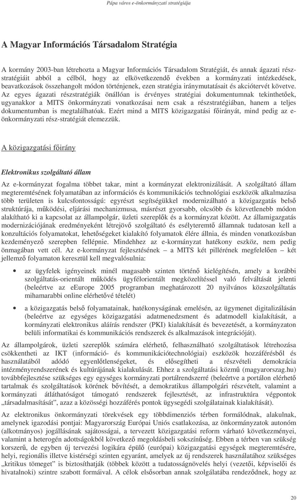 Az egyes ágazati részstratégiák önállóan is érvényes stratégiai dokumentumnak tekinthetek, ugyanakkor a MITS önkormányzati vonatkozásai nem csak a részstratégiában, hanem a teljes dokumentumban is