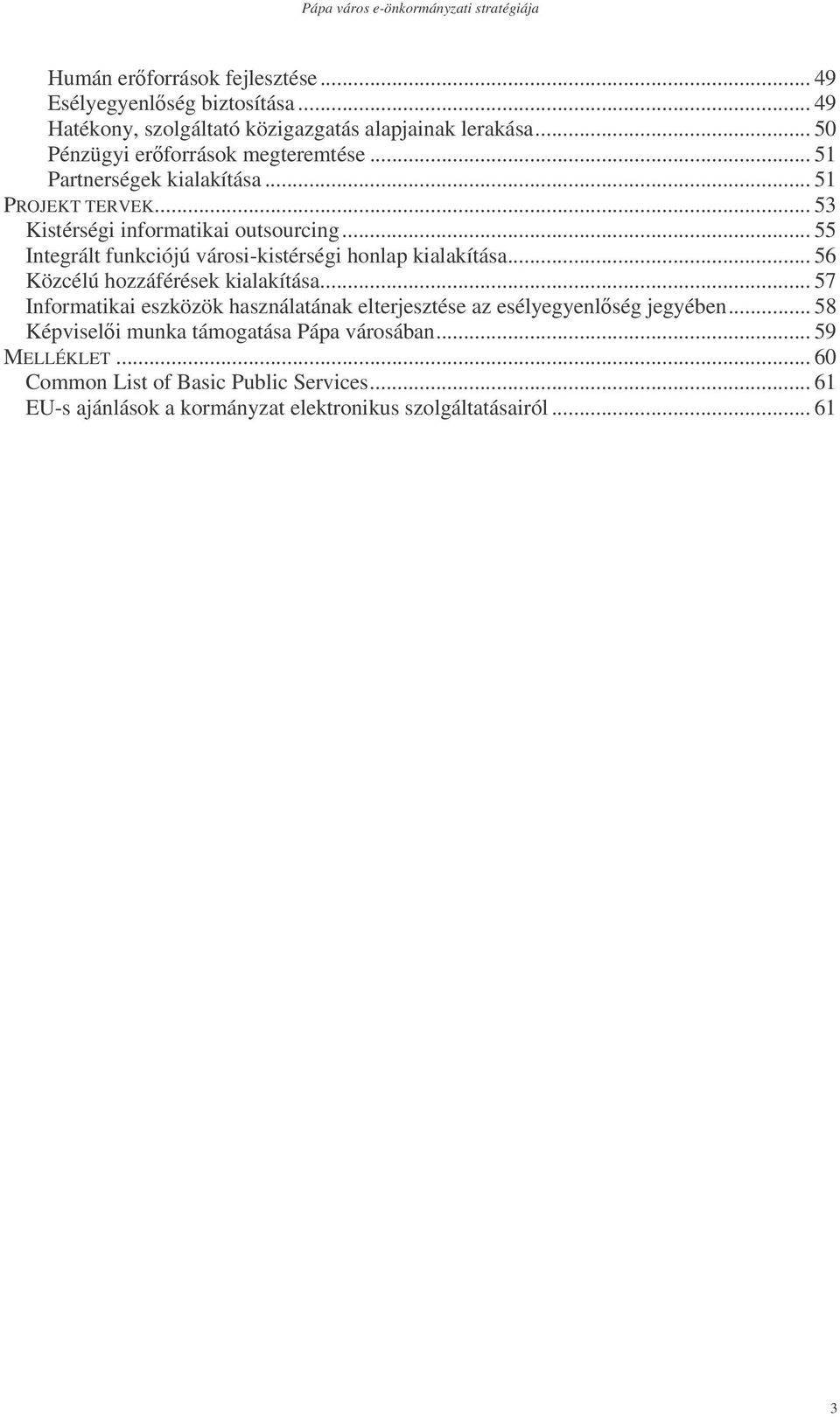 .. 55 Integrált funkciójú városi-kistérségi honlap kialakítása... 56 Közcélú hozzáférések kialakítása.