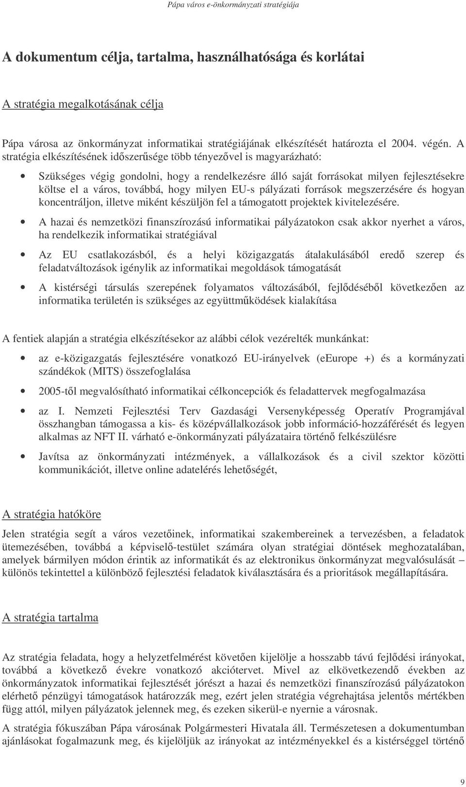 milyen EU-s pályázati források megszerzésére és hogyan koncentráljon, illetve miként készüljön fel a támogatott projektek kivitelezésére.