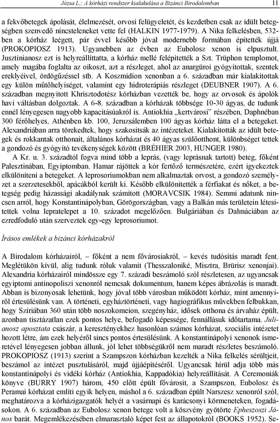 1977-1979). A Nika felkelésben, 532- ben a kórház leégett, pár évvel később jóval modernebb formában építették újjá (PROKOPIOSZ 1913). Ugyanebben az évben az Eubolosz xenon is elpusztult.