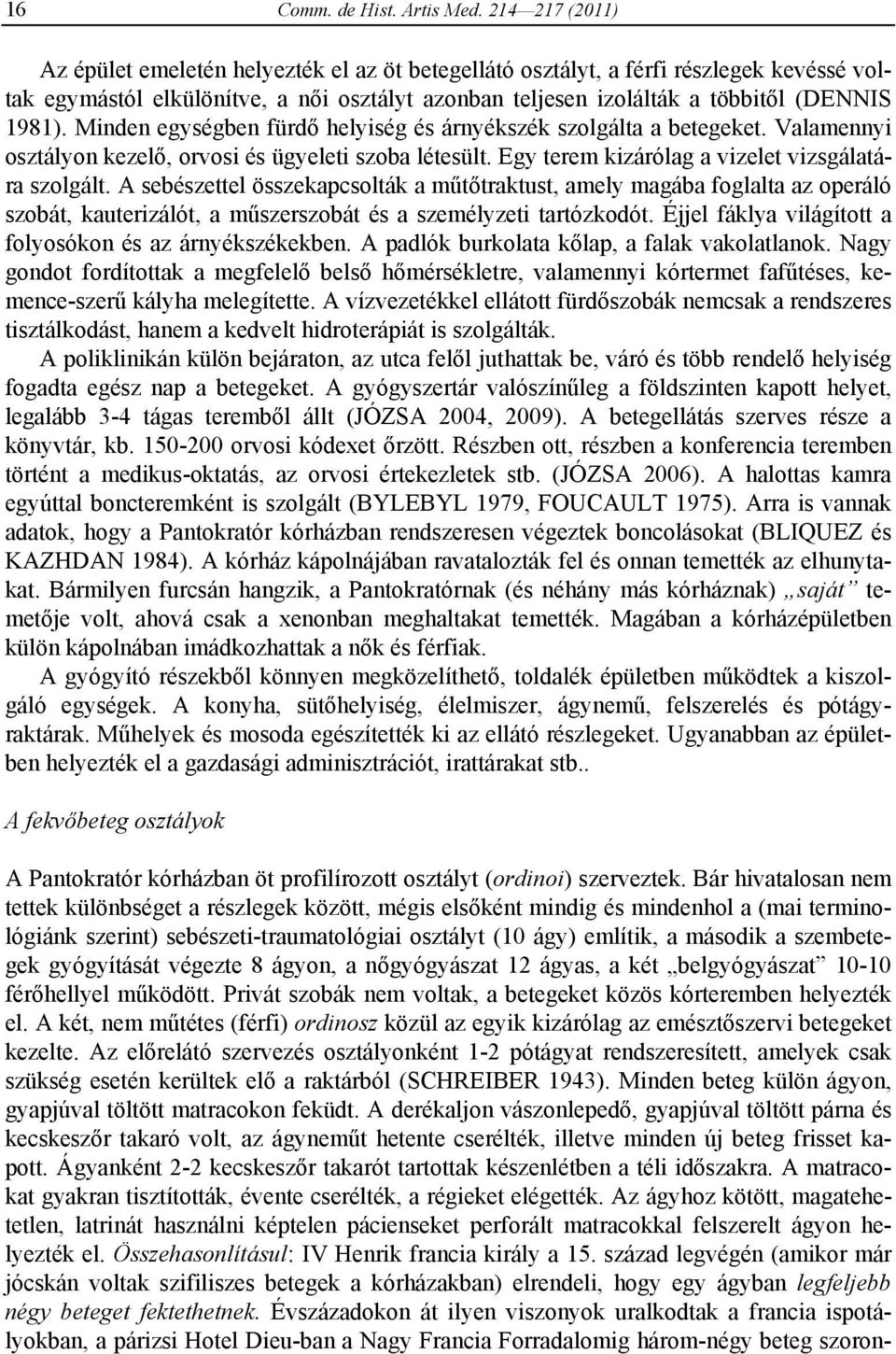 Minden egységben fürdő helyiség és árnyékszék szolgálta a betegeket. Valamennyi osztályon kezelő, orvosi és ügyeleti szoba létesült. Egy terem kizárólag a vizelet vizsgálatára szolgált.