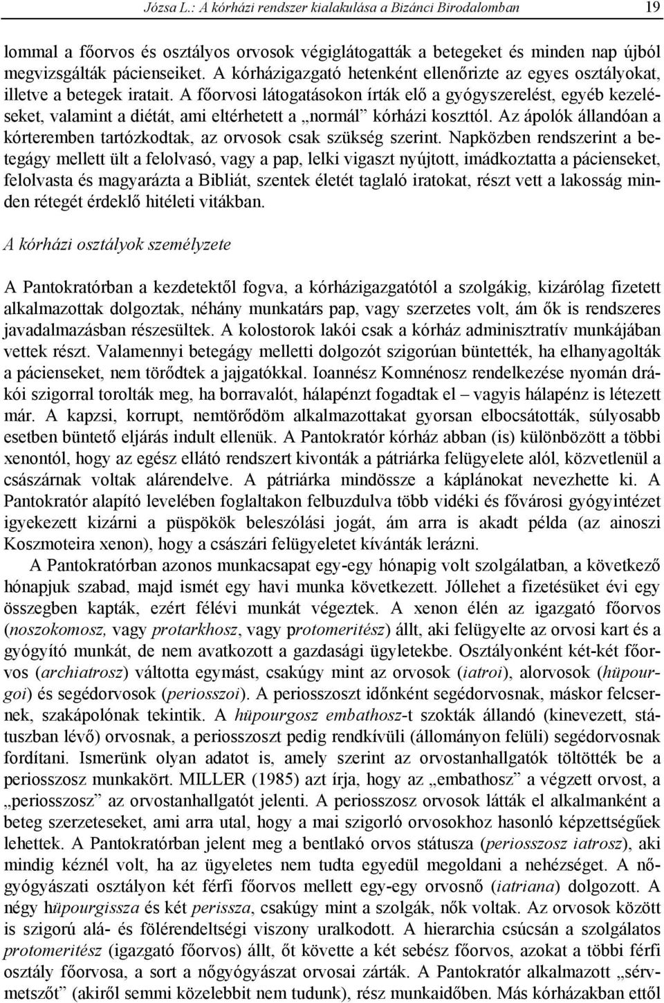 A főorvosi látogatásokon írták elő a gyógyszerelést, egyéb kezeléseket, valamint a diétát, ami eltérhetett a normál kórházi koszttól.