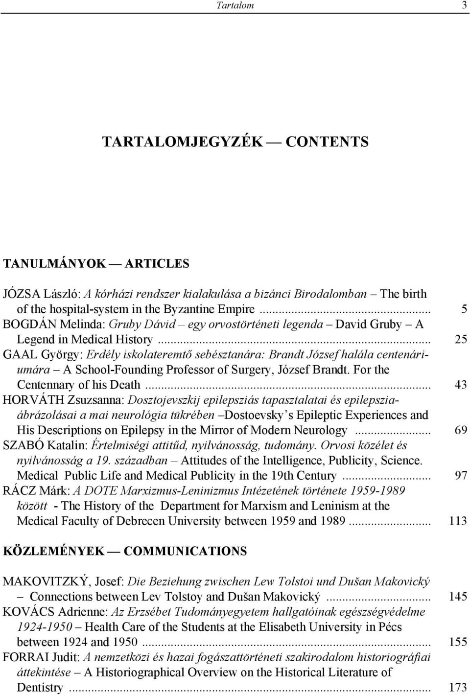 .. 25 GAAL György: Erdély iskolateremtő sebésztanára: Brandt József halála centenáriumára A School-Founding Professor of Surgery, József Brandt. For the Centennary of his Death.