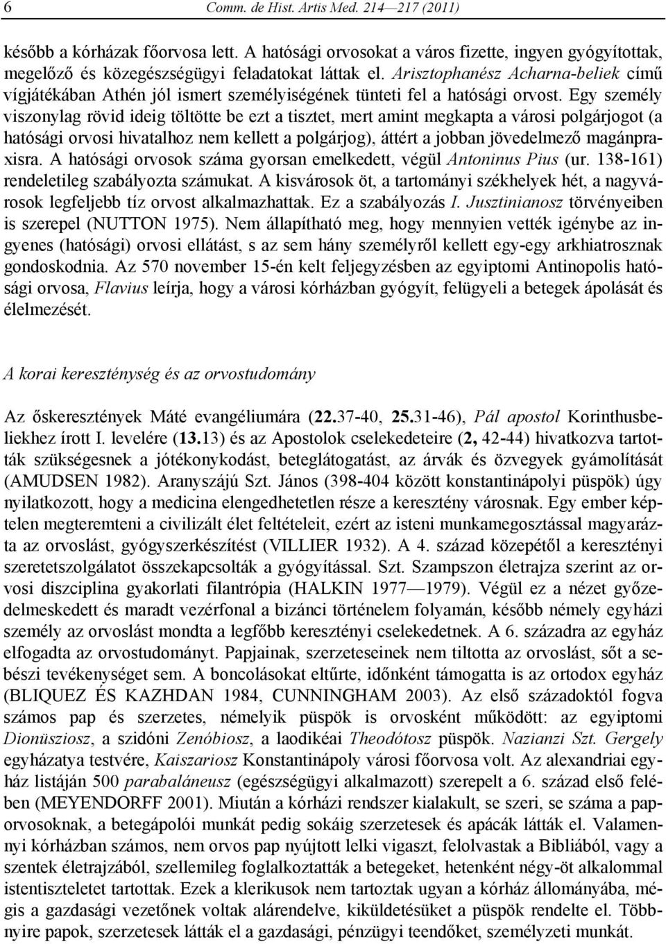 Egy személy viszonylag rövid ideig töltötte be ezt a tisztet, mert amint megkapta a városi polgárjogot (a hatósági orvosi hivatalhoz nem kellett a polgárjog), áttért a jobban jövedelmező