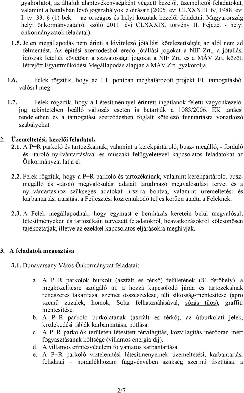 Jelen megállapodás nem érinti a kivitelező jótállási kötelezettségét, az alól nem ad felmentést. Az építési szerződésből eredő jótállási jogokat a NIF Zrt.