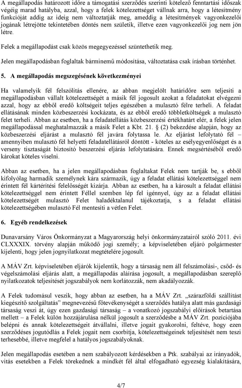 Felek a megállapodást csak közös megegyezéssel szüntethetik meg. Jelen megállapodásban foglaltak bárminemű módosítása, változtatása csak írásban történhet. 5.