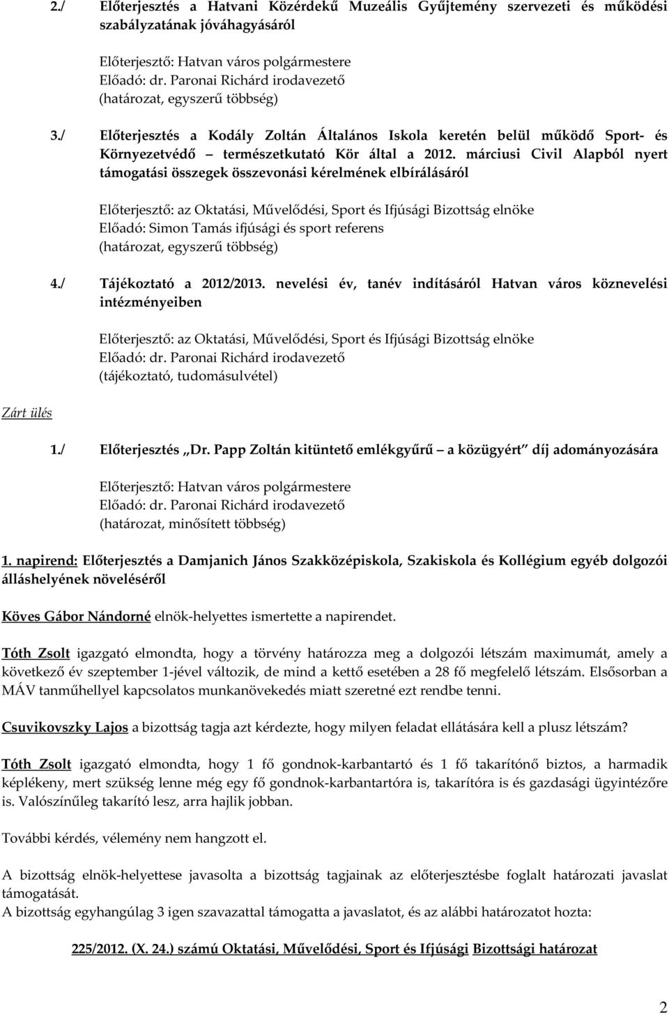 márciusi Civil Alapból nyert támogatási összegek összevonási kérelmének elbírálásáról Előterjesztő: az Oktatási, Művelődési, Sport és Ifjúsági Bizottság elnöke Előadó: Simon Tamás ifjúsági és sport