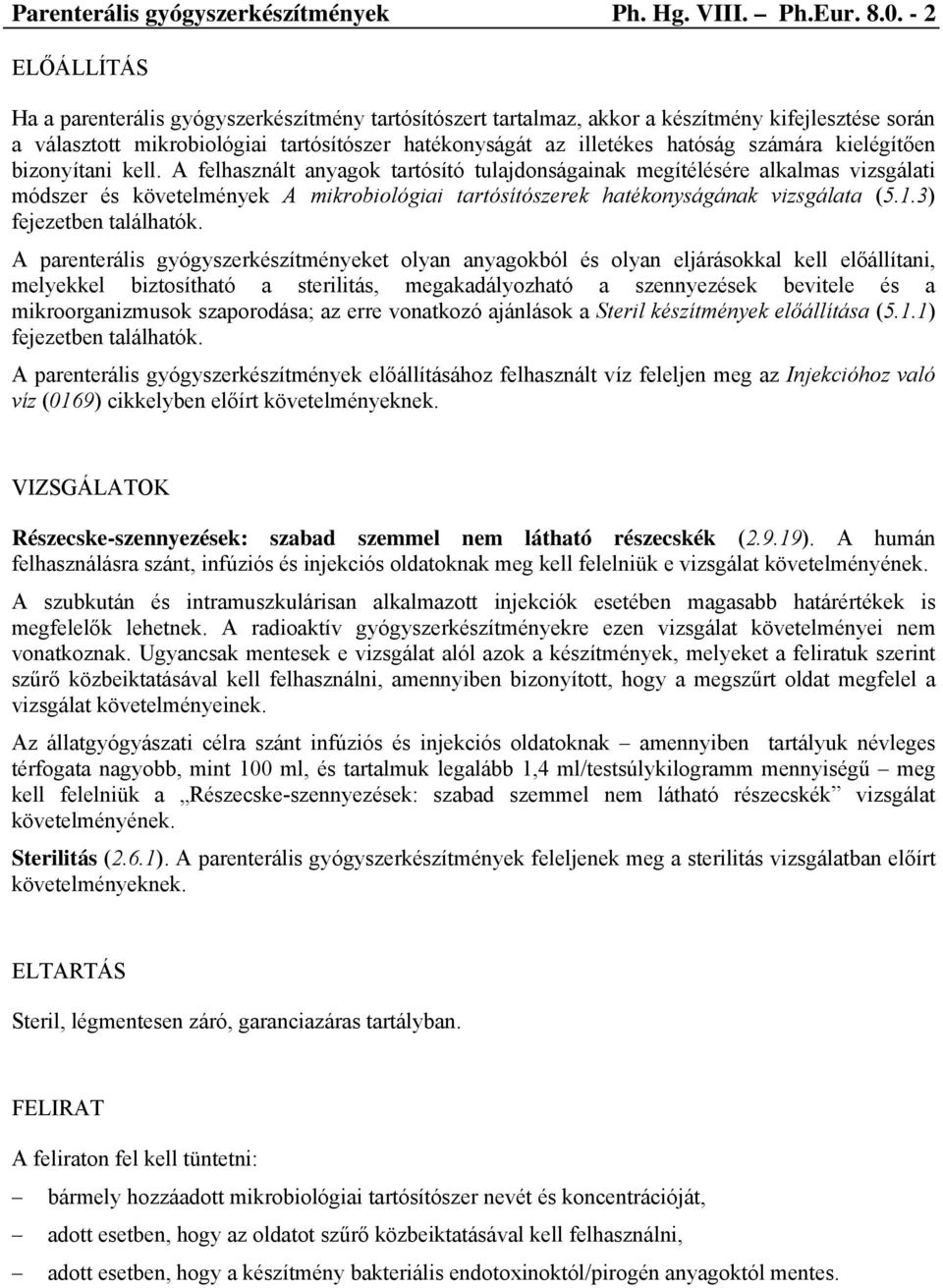 kielégítően bizonyítani kell. A felhasznált anyagok tartósító tulajdonságainak megítélésére alkalmas vizsgálati módszer és követelmények A mikrobiológiai tartósítószerek hatékonyságának vizsgálata (5.