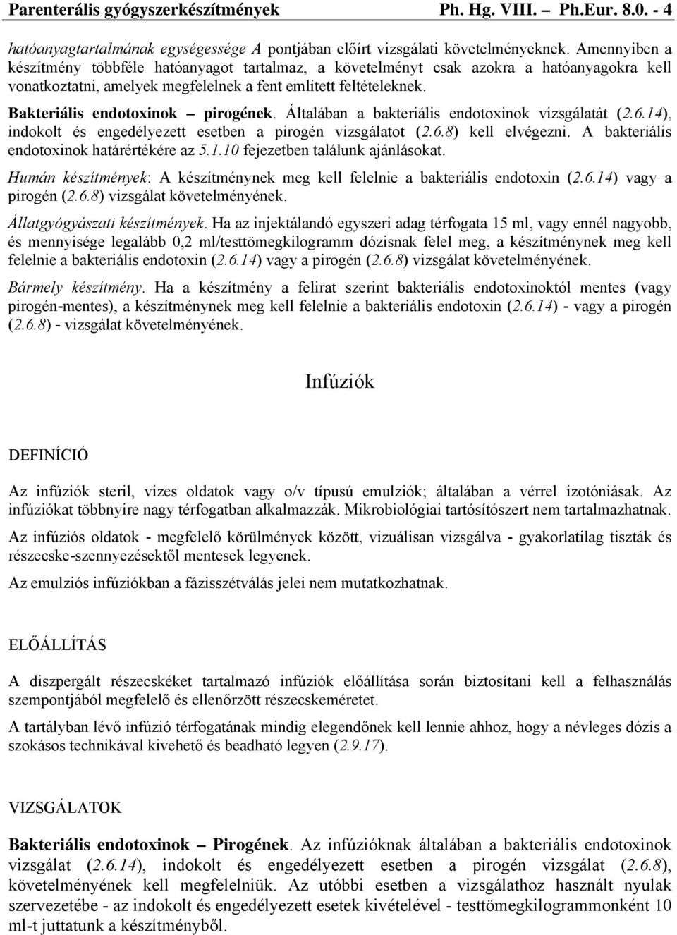 Bakteriális endotoxinok pirogének. Általában a bakteriális endotoxinok vizsgálatát (2.6.14), indokolt és engedélyezett esetben a pirogén vizsgálatot (2.6.8) kell elvégezni.