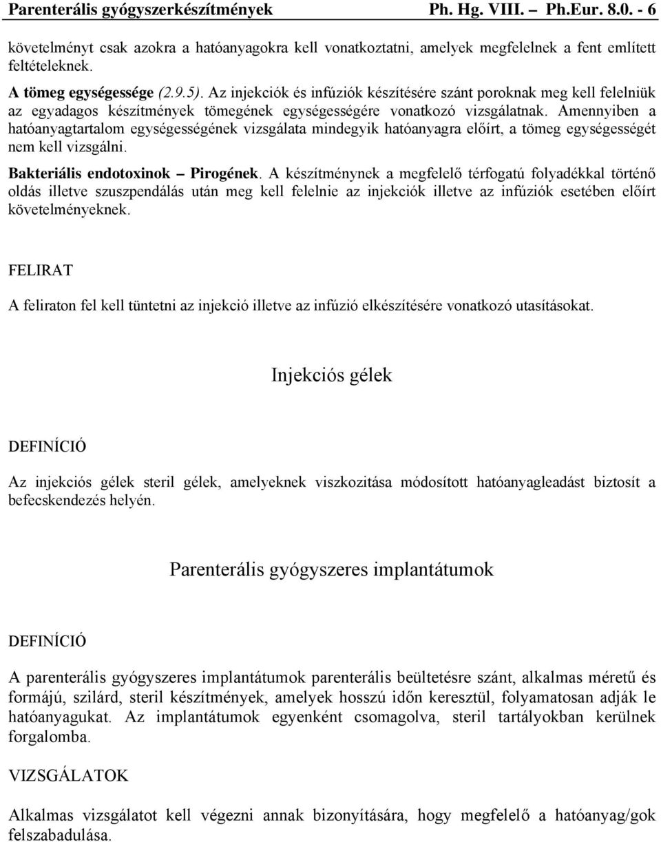 Amennyiben a hatóanyagtartalom egységességének vizsgálata mindegyik hatóanyagra előírt, a tömeg egységességét nem kell vizsgálni. Bakteriális endotoxinok Pirogének.