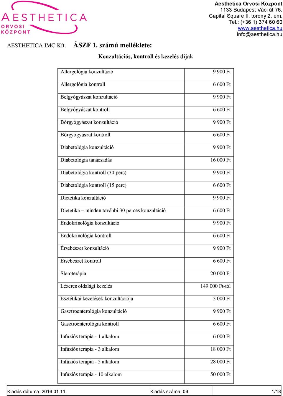 konzultáció Bőrgyógyászat kontroll Diabetológia konzultáció Diabetológia tanácsadás Diabetológia kontroll (30 perc) Diabetológia kontroll (15 perc) Dietetika konzultáció Dietetika minden további 30