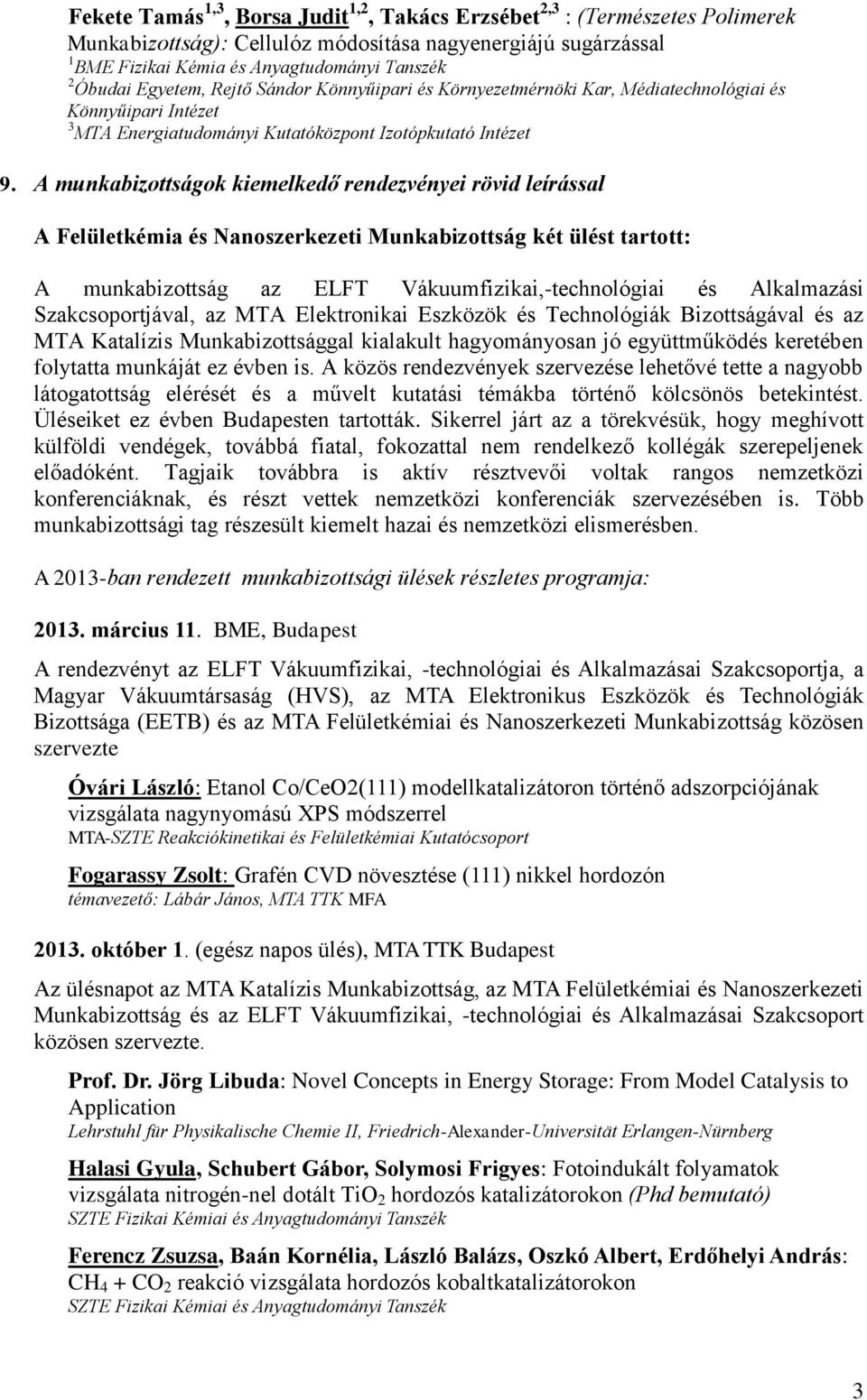 A munkabizottságok kiemelkedő rendezvényei rövid leírással A Felületkémia és Nanoszerkezeti Munkabizottság két ülést tartott: A munkabizottság az ELFT Vákuumfizikai,-technológiai és Alkalmazási