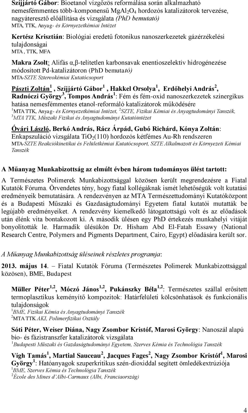 enentioszelektív hidrogénezése módosított Pd-katalizátoron (PhD bemutató) MTA-SZTE Sztereokémiai Kutatócsoport Pászti Zoltán 1, Szíjjártó Gábor 1, Hakkel Orsolya 1, Erdőhelyi András 2, Radnóczi