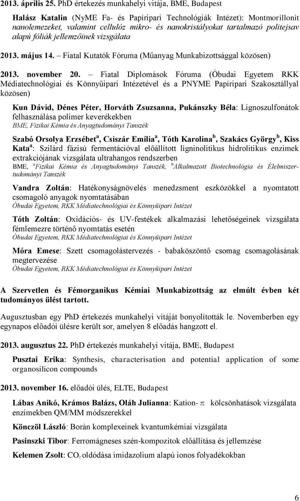 politejsav alapú fóliák jellemzőinek vizsgálata 2013. május 14. Fiatal Kutatók Fóruma (Műanyag Munkabizottsággal közösen) 2013. november 20.