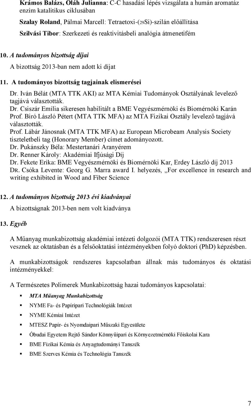 Iván Bélát (MTA TTK AKI) az MTA Kémiai Tudományok Osztályának levelező tagjává választották. Dr. Csiszár Emília sikeresen habilitált a BME Vegyészmérnöki és Biomérnöki Karán Prof.