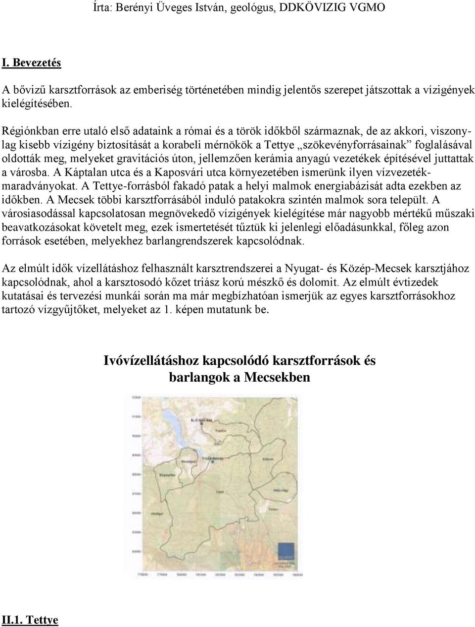 oldották meg, melyeket gravitációs úton, jellemzően kerámia anyagú vezetékek építésével juttattak a városba. A Káptalan utca és a Kaposvári utca környezetében ismerünk ilyen vízvezetékmaradványokat.