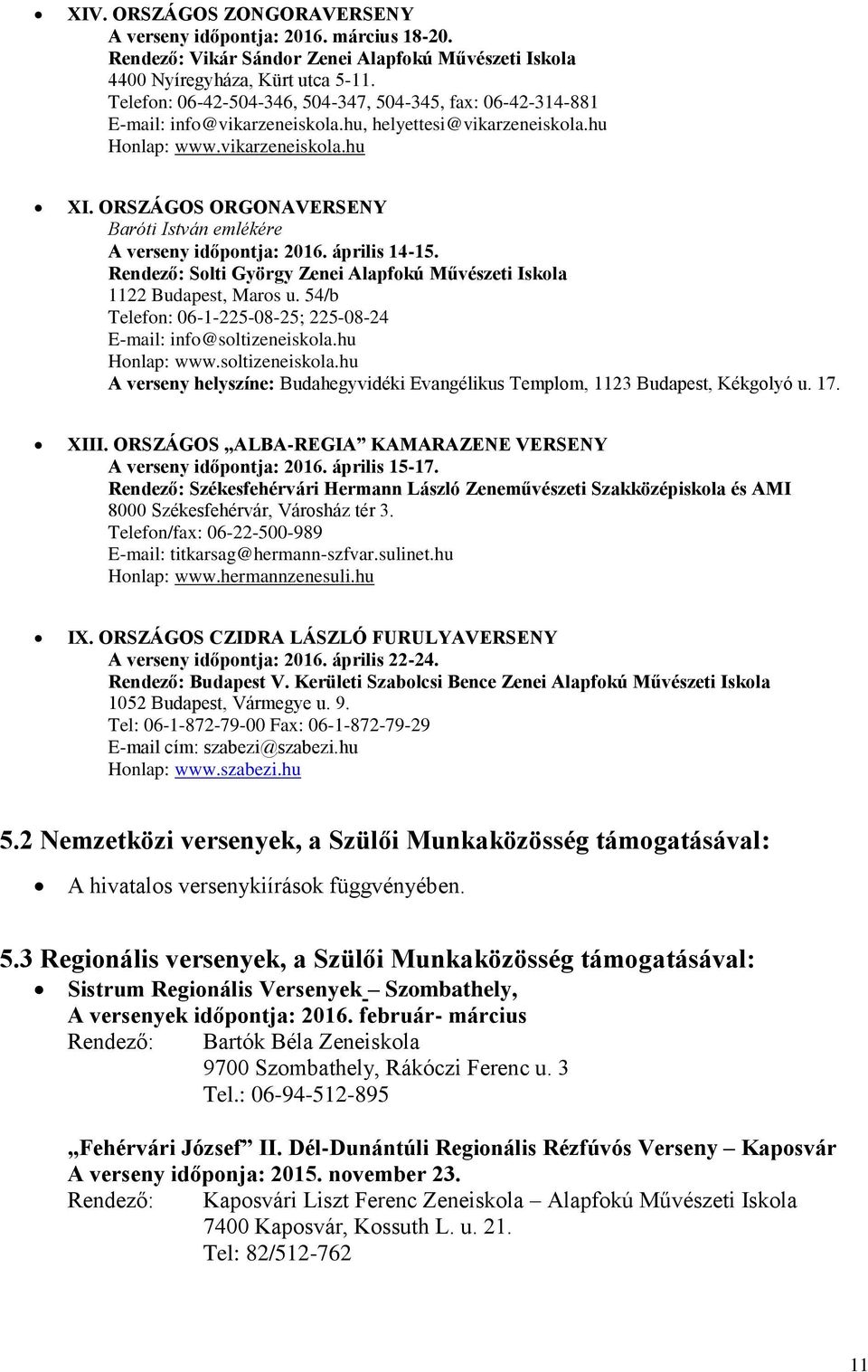 ORSZÁGOS ORGONAVERSENY Baróti István emlékére A verseny időpontja: 2016. április 14-15. Rendező: Solti György Zenei Alapfokú Művészeti Iskola 1122 Budapest, Maros u.