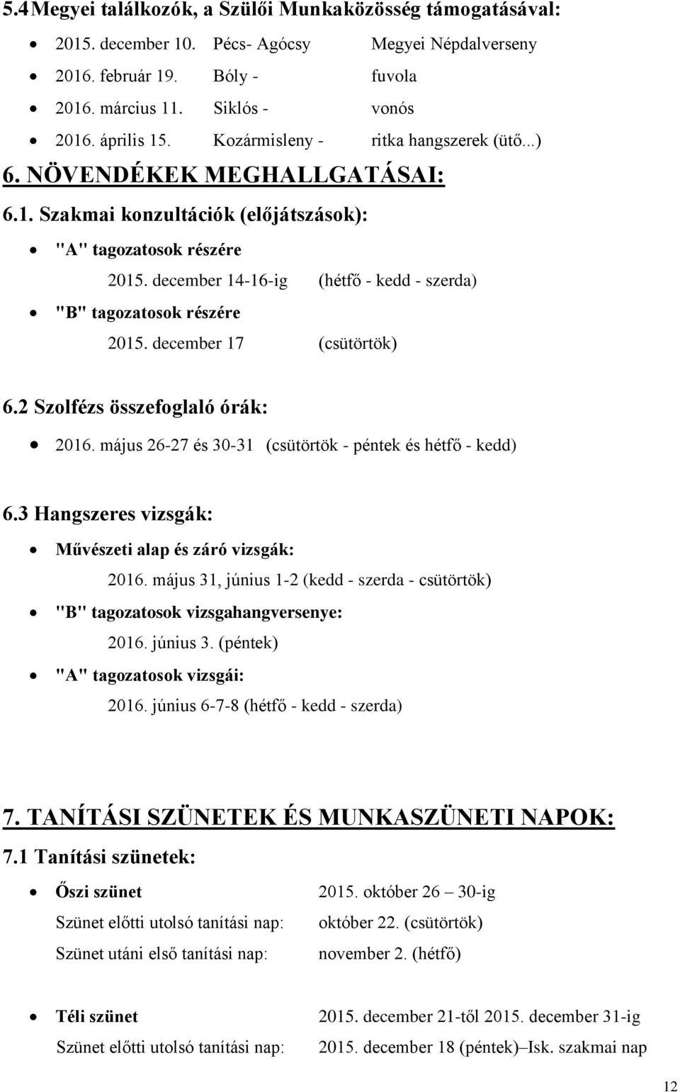 december 14-16-ig (hétfő - kedd - szerda) "B" tagozatosok részére 2015. december 17 (csütörtök) 6.2 Szolfézs összefoglaló órák: 2016. május 26-27 és 30-31 (csütörtök - péntek és hétfő - kedd) 6.