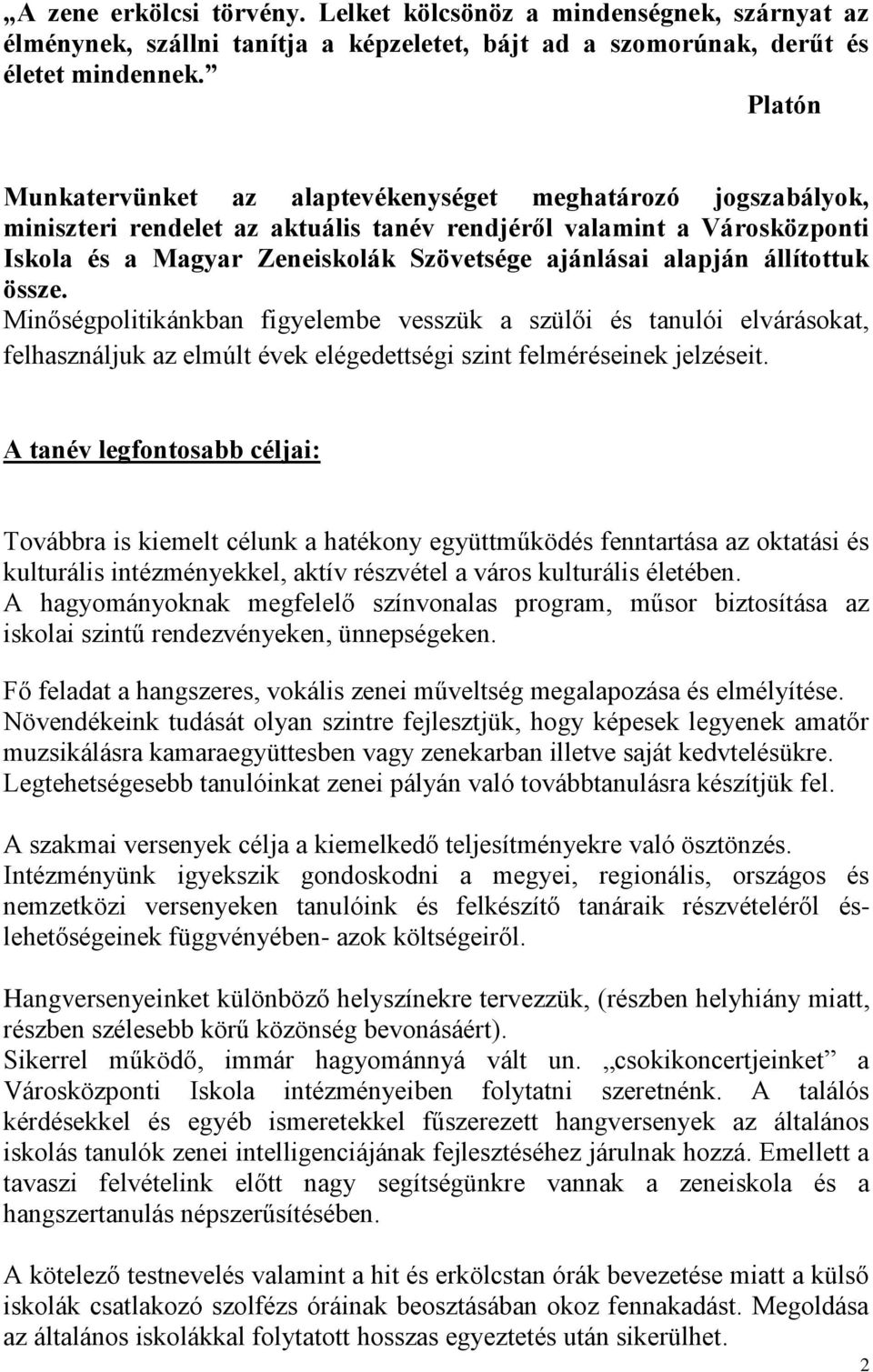 alapján állítottuk össze. Minőségpolitikánkban figyelembe vesszük a szülői és tanulói elvárásokat, felhasználjuk az elmúlt évek elégedettségi szint felméréseinek jelzéseit.