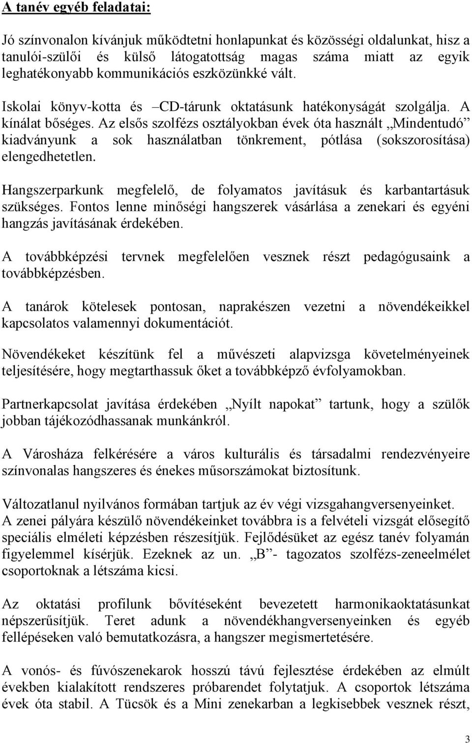 Az elsős szolfézs osztályokban évek óta használt Mindentudó kiadványunk a sok használatban tönkrement, pótlása (sokszorosítása) elengedhetetlen.