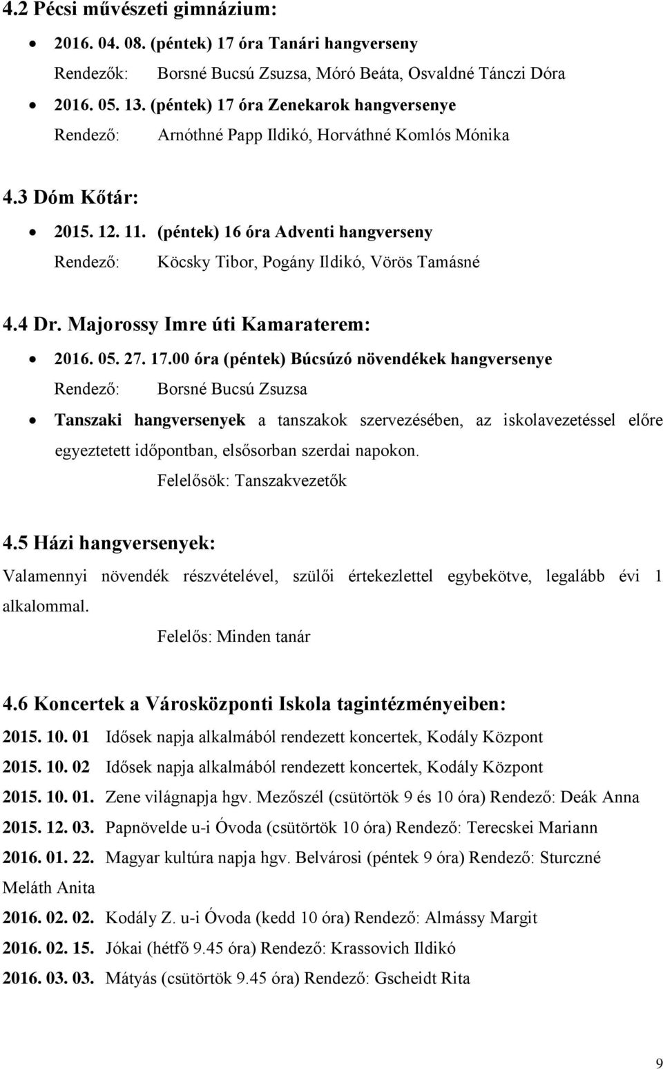 (péntek) 16 óra Adventi hangverseny Rendező: Köcsky Tibor, Pogány Ildikó, Vörös Tamásné 4.4 Dr. Majorossy Imre úti Kamaraterem: 2016. 05. 27. 17.