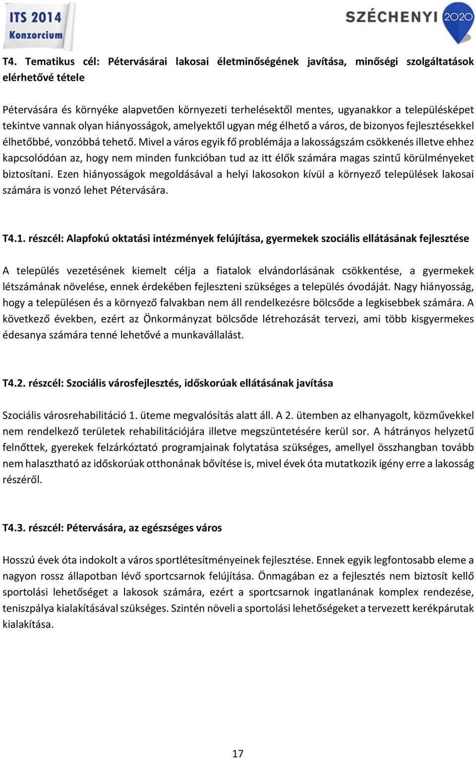 Mivel a város egyik fő problémája a lakosságszám csökkenés illetve ehhez kapcsolódóan az, hogy nem minden funkcióban tud az itt élők számára magas szintű körülményeket biztosítani.