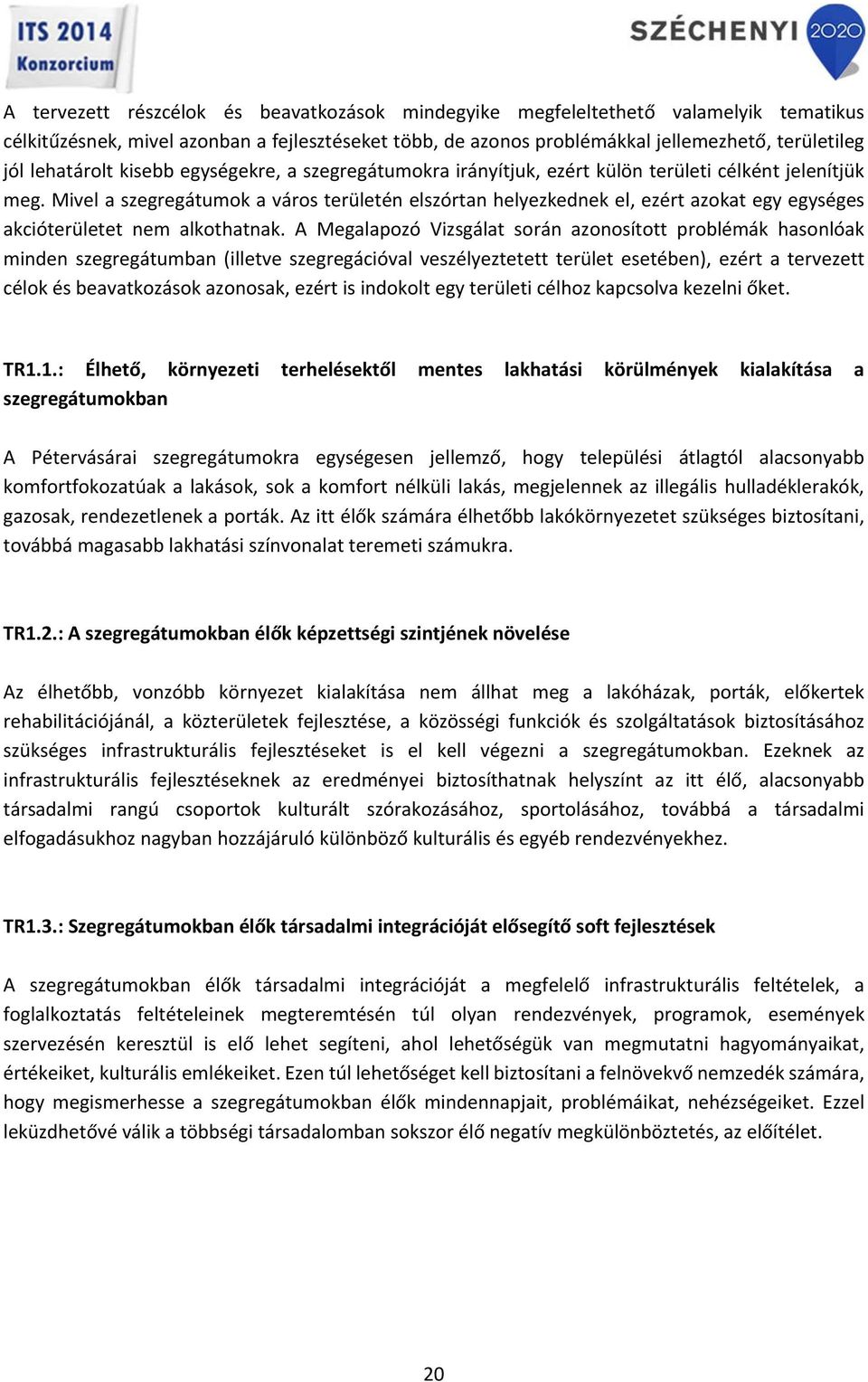 Mivel a szegregátumok a város területén elszórtan helyezkednek el, ezért azokat egy egységes akcióterületet nem alkothatnak.