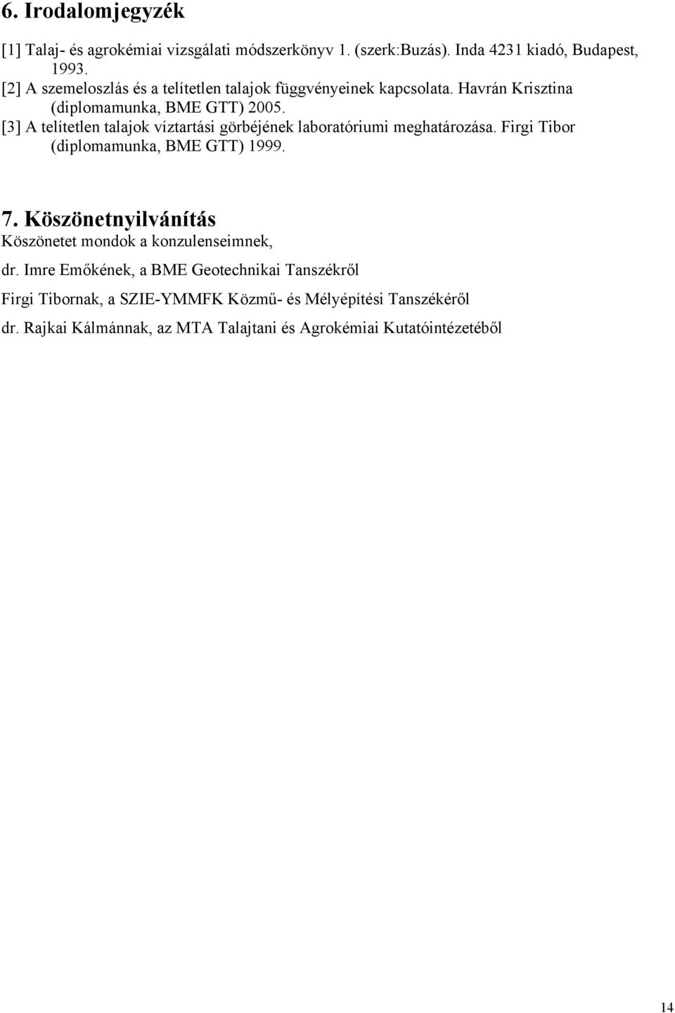 [3] A telítetlen talajok víztartási görbéjének laboratóriumi meghatározása. Firgi Tibor (diplomamunka, BME GTT) 1999. 7.