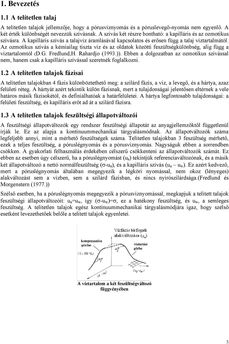 Az ozmotikus szívás a kémiailag tiszta víz és az oldatok közötti feszültségkülönbség, alig függ a víztartalomtól (D.G. Fredlund,H. Rahardjo (1993.)).