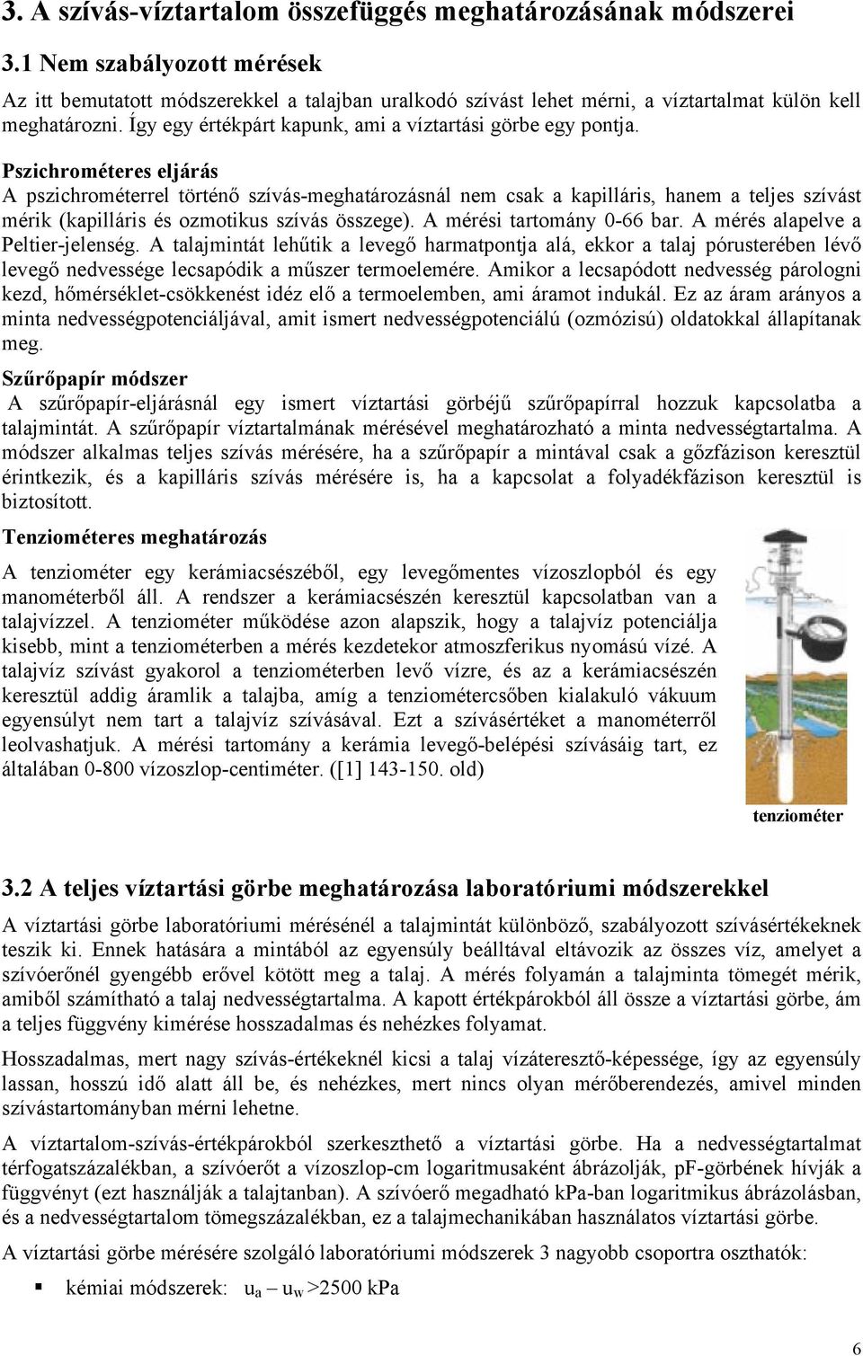 Pszichrométeres eljárás A pszichrométerrel történő szívás-meghatározásnál nem csak a kapilláris, hanem a teljes szívást mérik (kapilláris és ozmotikus szívás összege). A mérési tartomány 0-66 bar.