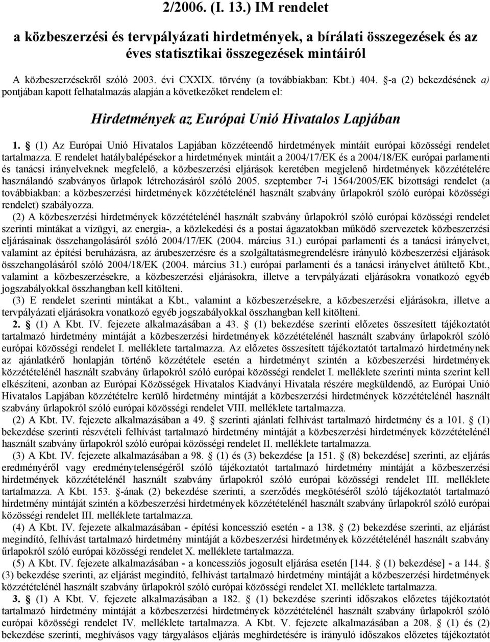 (1) Az Európai Unió Hivatalos Lapjában közzéteendı hirdetmények mintáit európai közösségi rendelet tartalmazza.