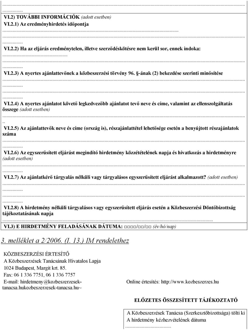 2.6) Az egyszerősített eljárást megindító hirdetmény közzétételének napja és hivatkozás a hirdetményre (adott esetben) VI.2.7) Az ajánlatkérı tárgyalás nélküli vagy tárgyalásos egyszerősített eljárást alkalmazott?