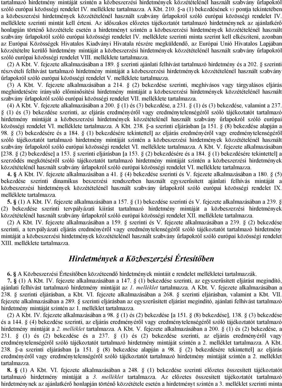 Az idıszakos elızetes tájékoztatót tartalmazó hirdetménynek az ajánlatkérı honlapján történı közzététele esetén a hirdetményt szintén a közbeszerzési hirdetmények közzétételénél használt szabvány