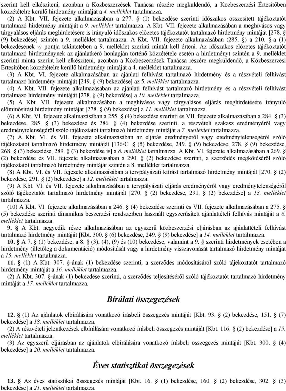 fejezete alkalmazásában a meghívásos vagy tárgyalásos eljárás meghirdetésére is irányuló idıszakos elızetes tájékoztatót tartalmazó hirdetmény mintáját [278. (9) bekezdése] szintén a 9.