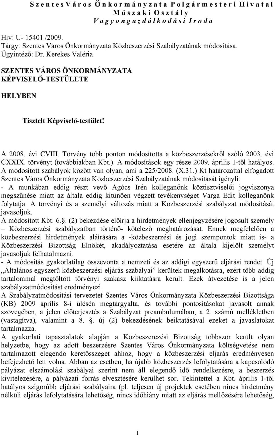 évi CVIII. Törvény több ponton módosította a közbeszerzésekről szóló 2003. évi CXXIX. törvényt (továbbiakban Kbt.). A módosítások egy része 2009. április 1-től hatályos.