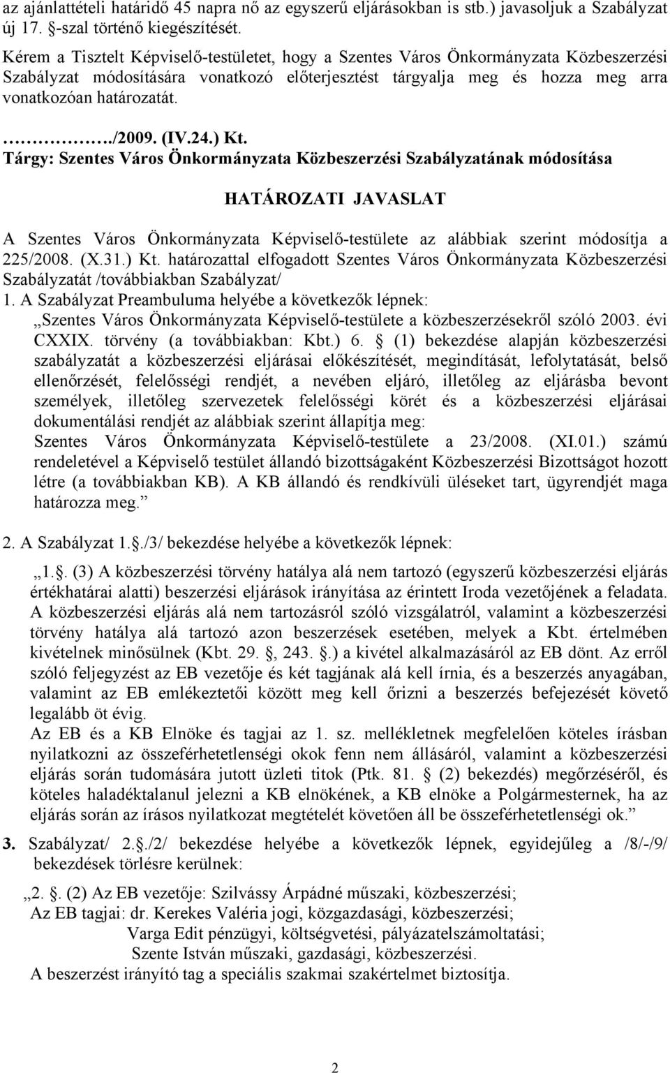 (IV.24.) Kt. Tárgy: Szentes Város Önkormányzata Közbeszerzési Szabályzatának módosítása HATÁROZATI JAVASLAT A Szentes Város Önkormányzata Képviselő-testülete az alábbiak szerint módosítja a 225/2008.