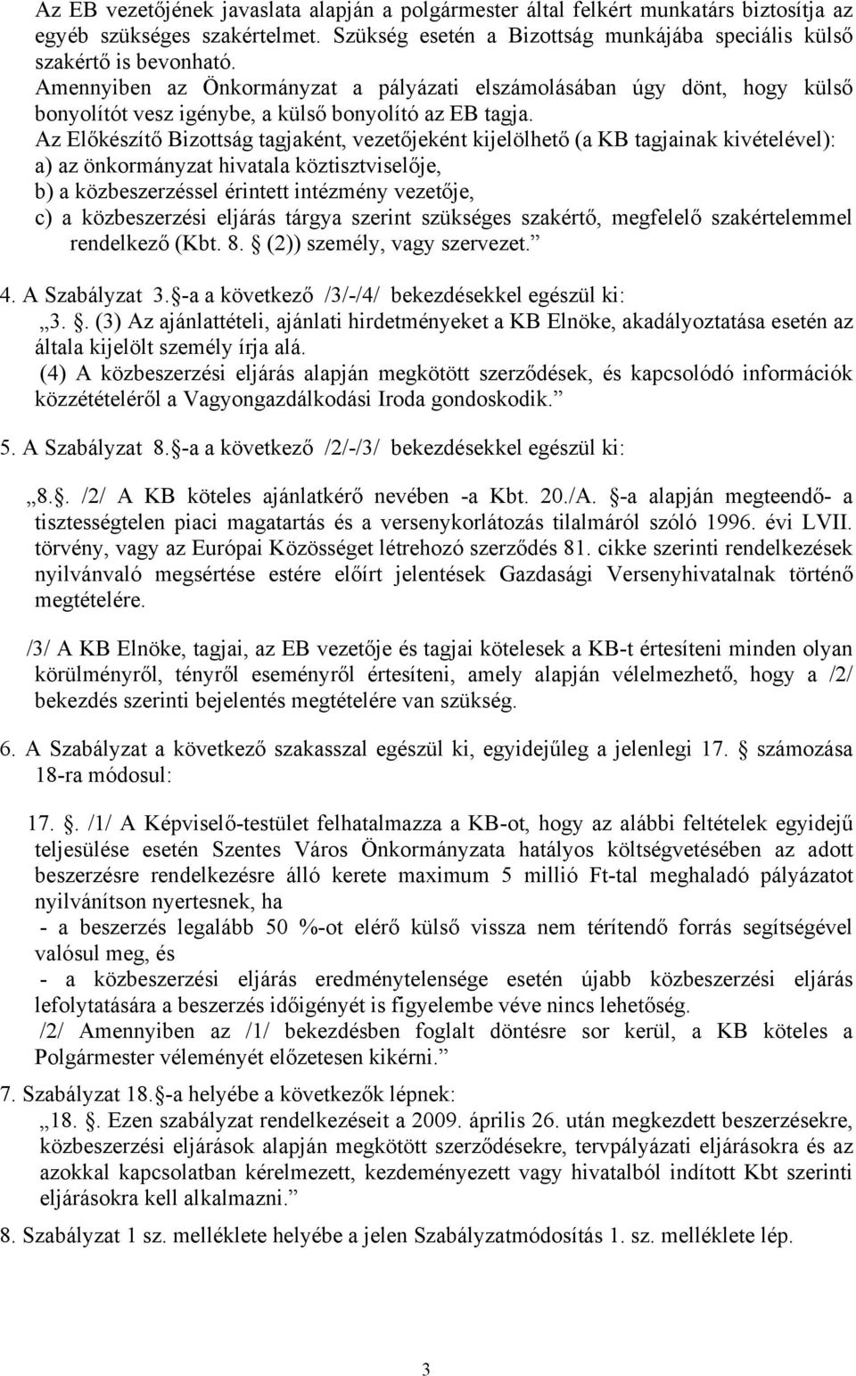 Az Előkészítő Bizottság tagjaként, vezetőjeként kijelölhető (a KB tagjainak kivételével): a) az önkormányzat hivatala köztisztviselője, b) a közbeszerzéssel érintett intézmény vezetője, c) a