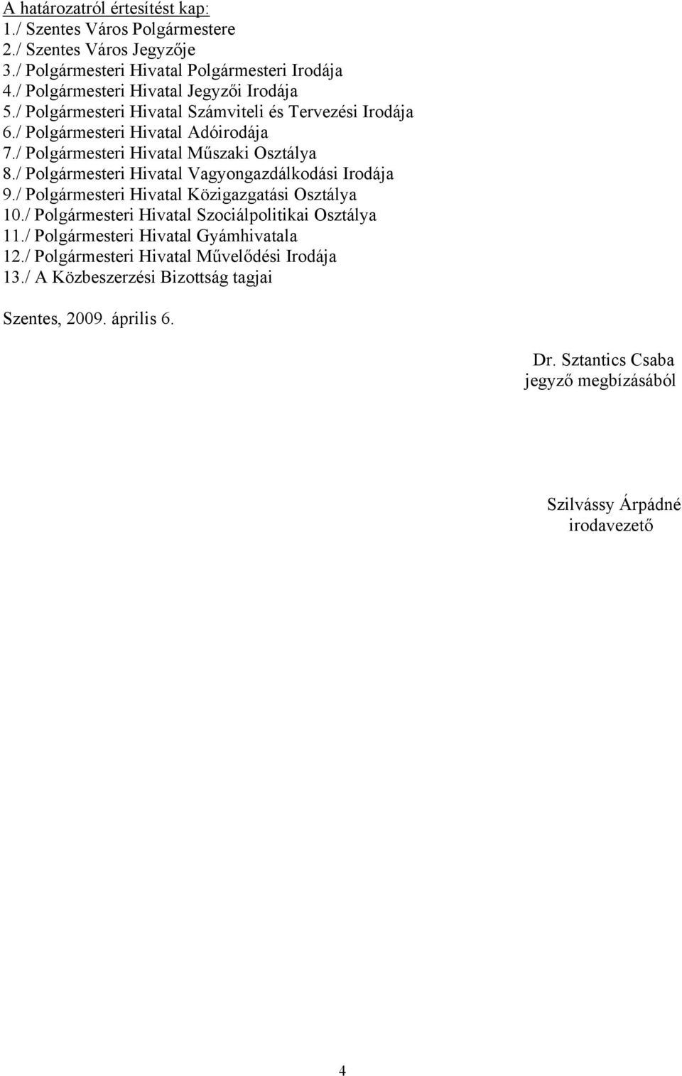 / Polgármesteri Hivatal Műszaki Osztálya 8./ Polgármesteri Hivatal Vagyongazdálkodási Irodája 9./ Polgármesteri Hivatal Közigazgatási Osztálya 10.