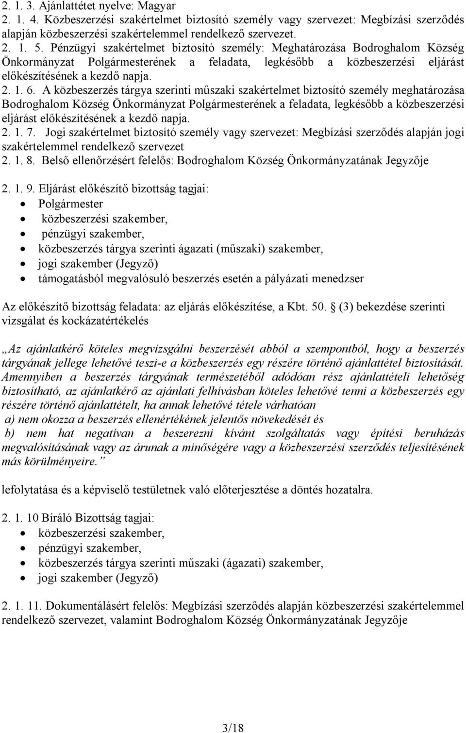 A közbeszerzés tárgya szerinti műszaki szakértelmet biztosító személy meghatározása Bodroghalom Község Önkormányzat Polgármesterének a feladata, legkésőbb a közbeszerzési eljárást előkészítésének a