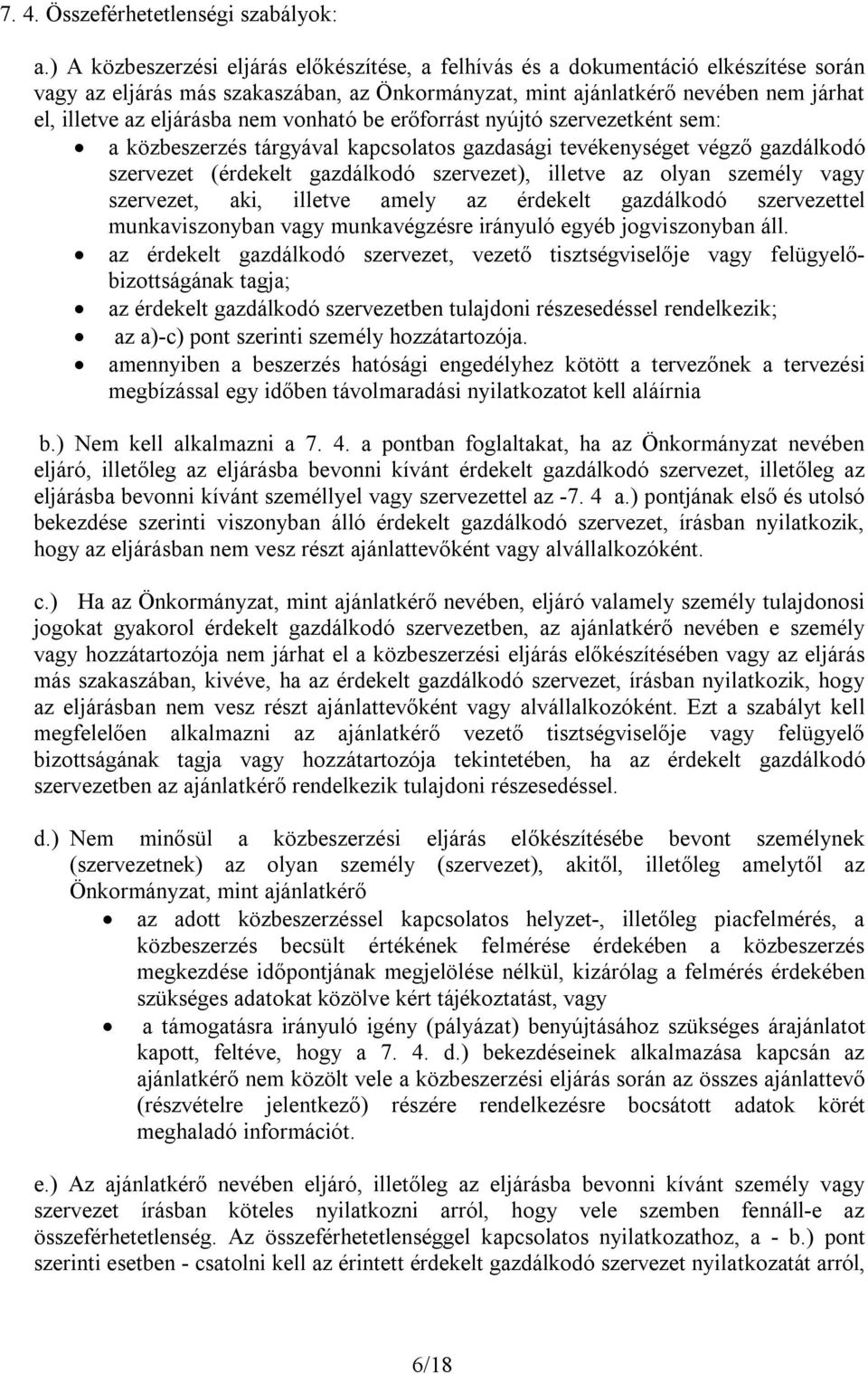 nem vonható be erőforrást nyújtó szervezetként sem: a közbeszerzés tárgyával kapcsolatos gazdasági tevékenységet végző gazdálkodó szervezet (érdekelt gazdálkodó szervezet), illetve az olyan személy