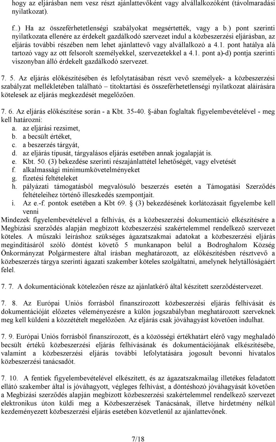 pont hatálya alá tartozó vagy az ott felsorolt személyekkel, szervezetekkel a 4.1. pont a)-d) pontja szerinti viszonyban álló érdekelt gazdálkodó szervezet. 7. 5.