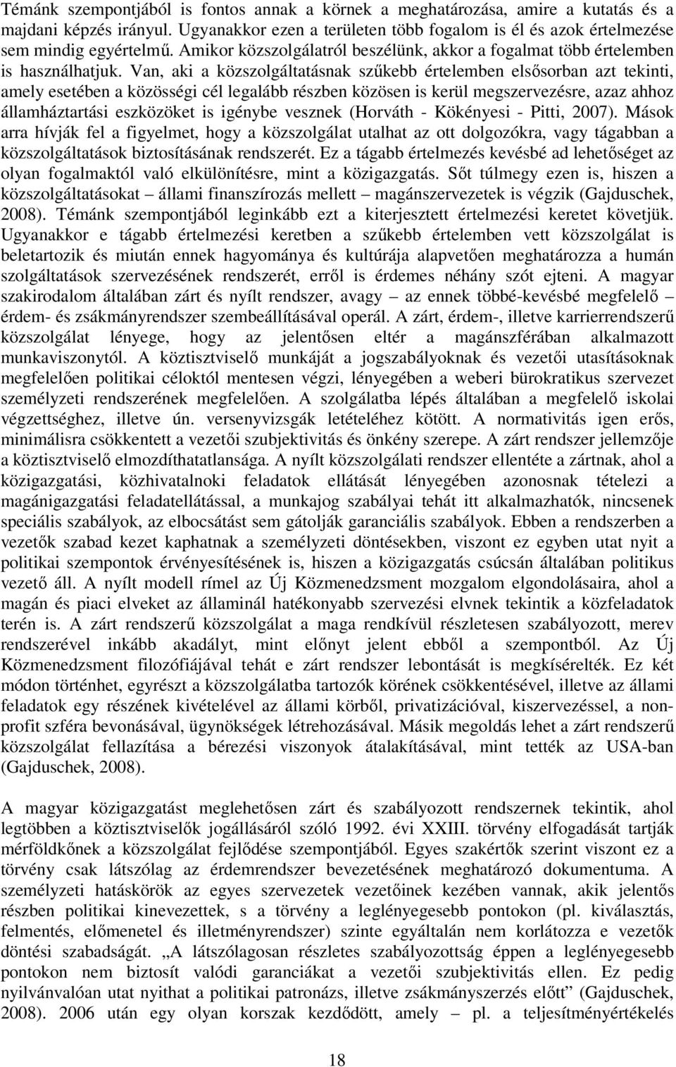 Van, aki a közszolgáltatásnak szűkebb értelemben elsősorban azt tekinti, amely esetében a közösségi cél legalább részben közösen is kerül megszervezésre, azaz ahhoz államháztartási eszközöket is