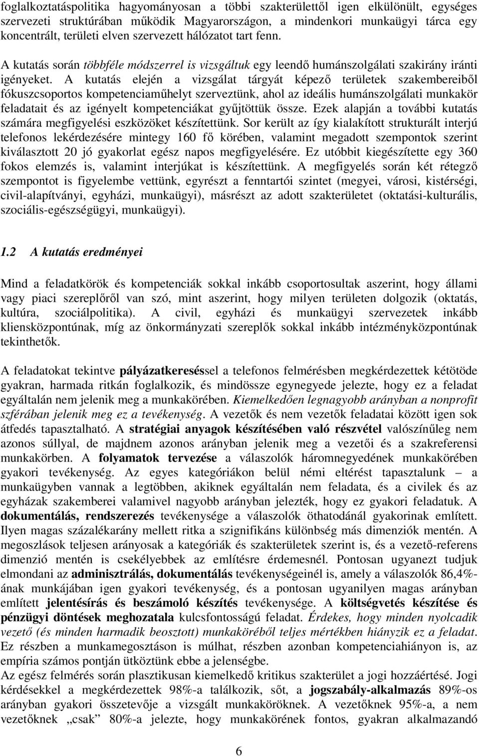 A kutatás elején a vizsgálat tárgyát képező területek szakembereiből fókuszcsoportos kompetenciaműhelyt szerveztünk, ahol az ideális humánszolgálati munkakör feladatait és az igényelt kompetenciákat