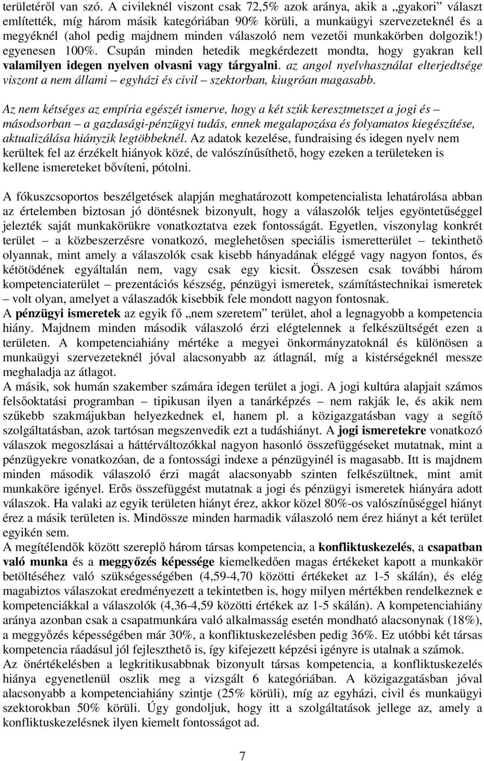 nem vezetői munkakörben dolgozik!) egyenesen 100%. Csupán minden hetedik megkérdezett mondta, hogy gyakran kell valamilyen idegen nyelven olvasni vagy tárgyalni.