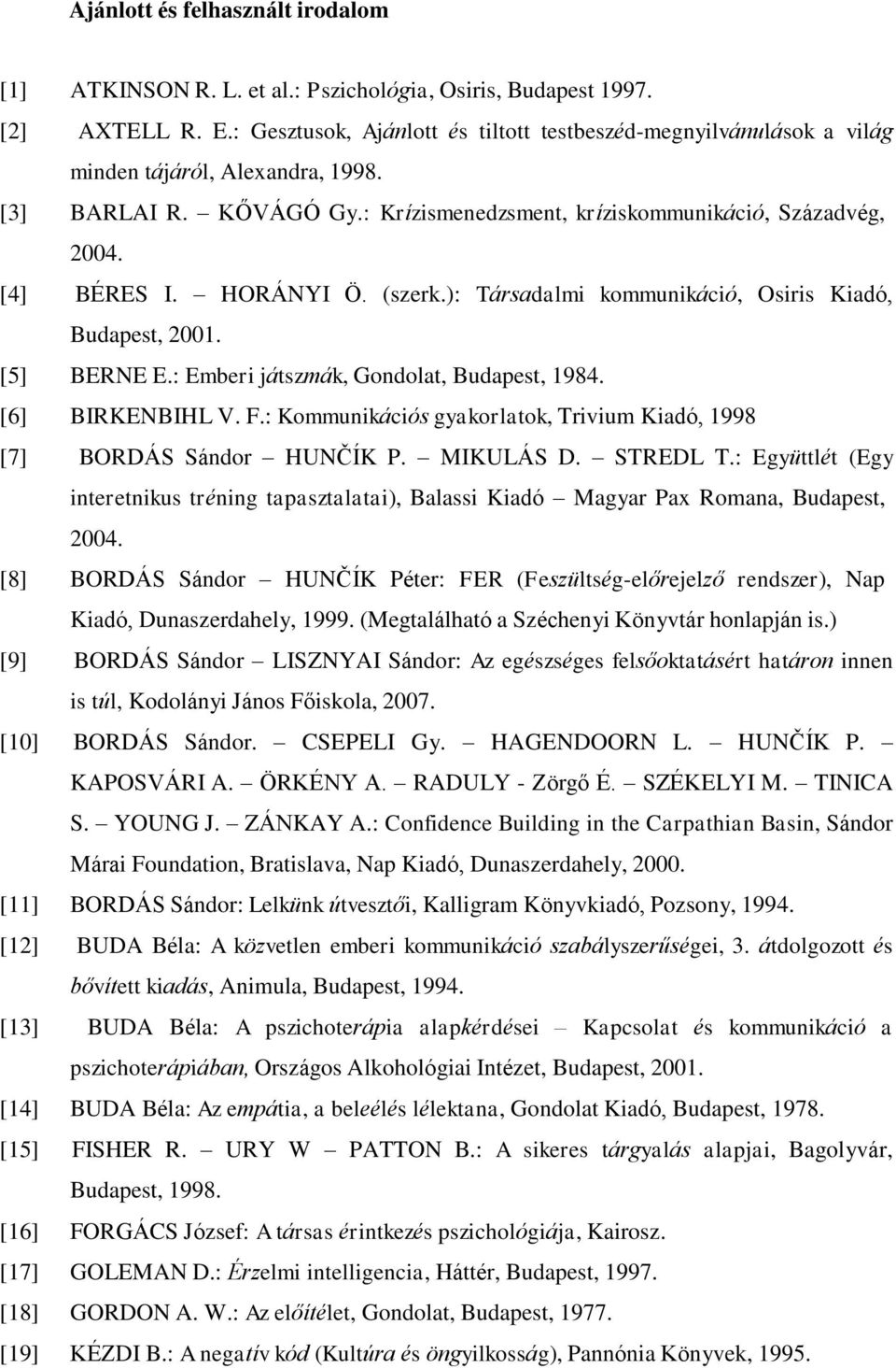 HORÁNYI Ö. (szerk.): Társadalmi kommunikáció, Osiris Kiadó, Budapest, 2001. [5] BERNE E.: Emberi játszmák, Gondolat, Budapest, 1984. [6] BIRKENBIHL V. F.